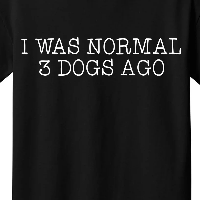 I Was Normal 3 Dogs Ago Kids T-Shirt