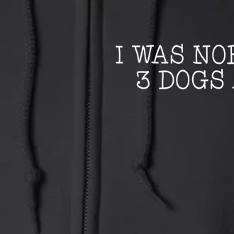 I Was Normal 3 Dogs Ago Full Zip Hoodie