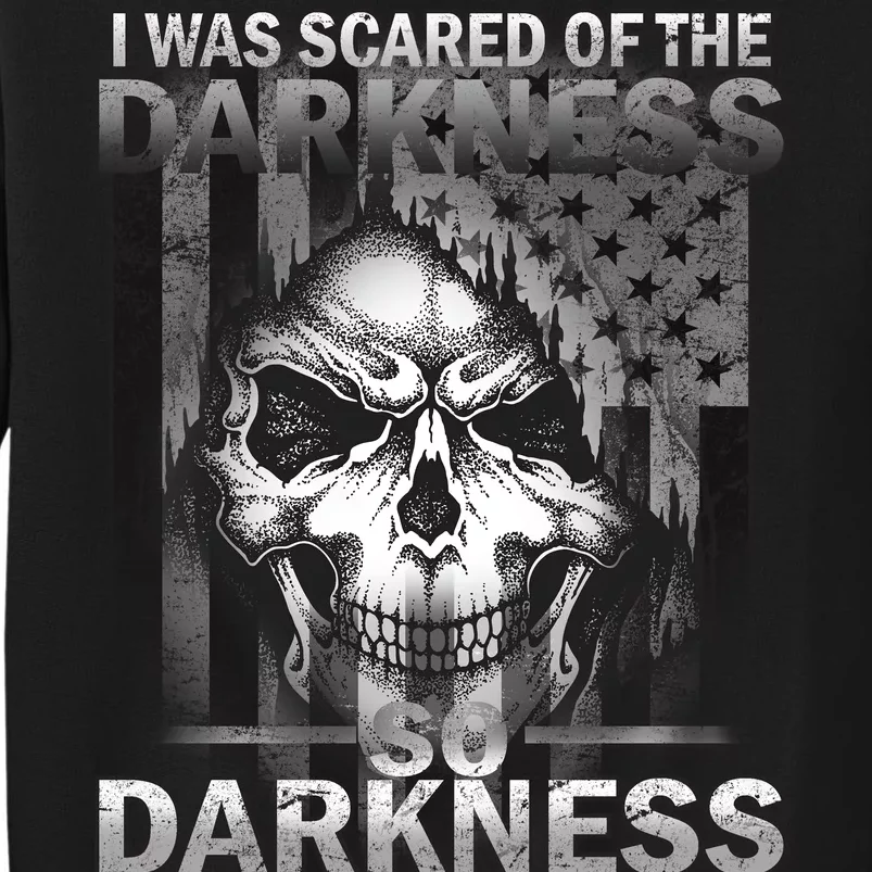 I Was Scared Of The Darkness So I Became The Darkness Tall Sweatshirt