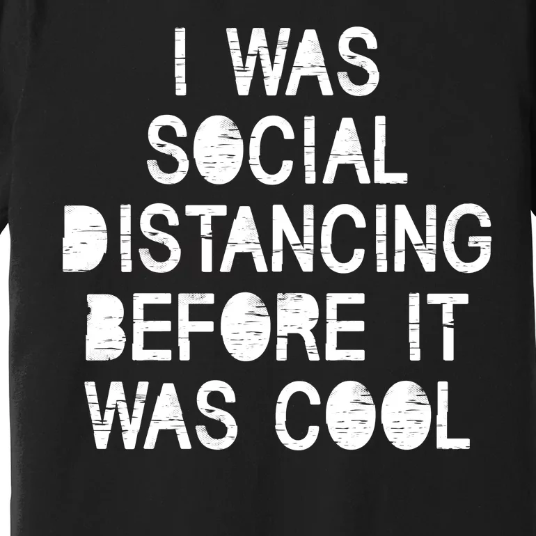 I Was Social Distancing Before it Was Cool Funny Pandemic Premium T-Shirt