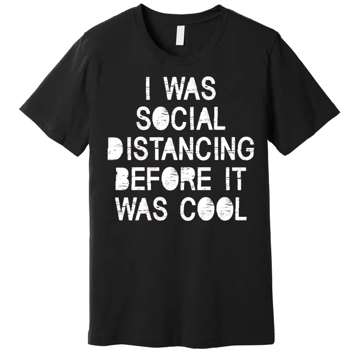 I Was Social Distancing Before it Was Cool Funny Pandemic Premium T-Shirt