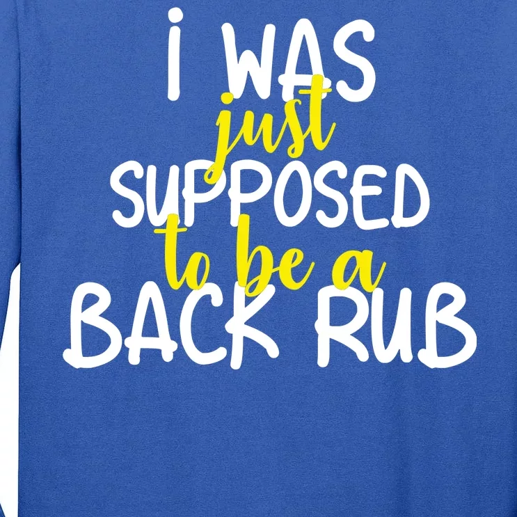 I Was Supposed To Be A Back Rub Tall Long Sleeve T-Shirt