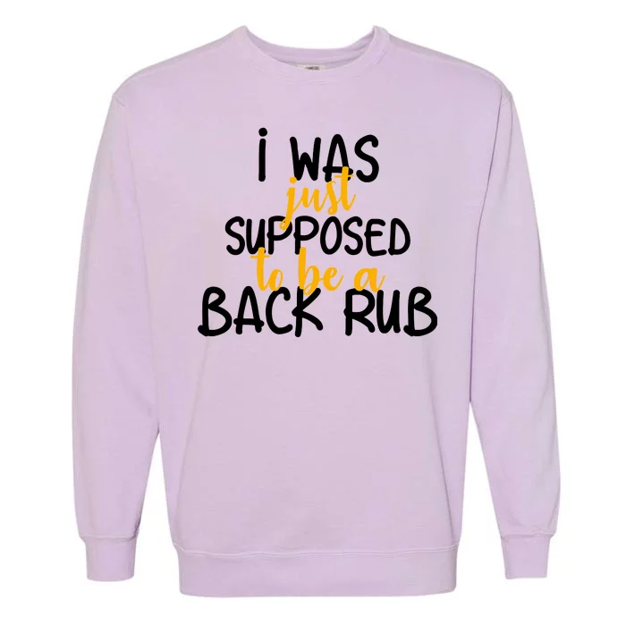 I Was Supposed To Be A Back Rub Garment-Dyed Sweatshirt