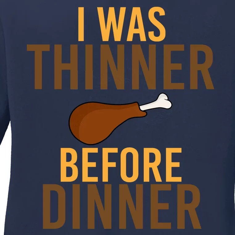 I Was Thinner Before Thanksgiving Dinner Ladies Long Sleeve Shirt