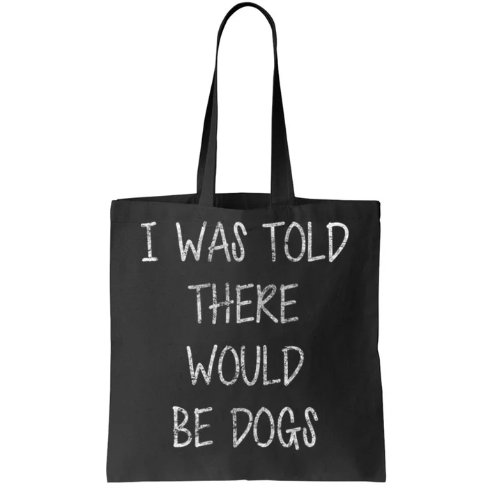 I Was Told There Would Be Dogs Tote Bag