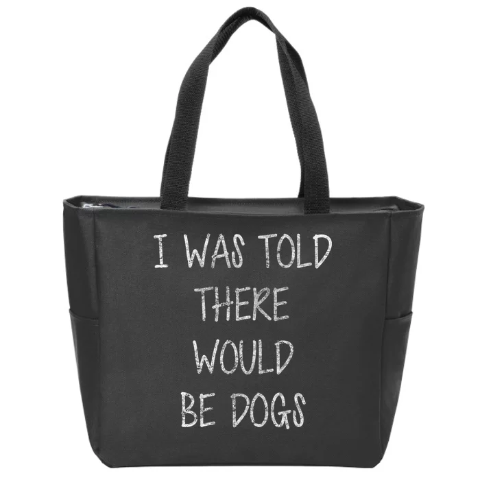 I Was Told There Would Be Dogs Zip Tote Bag