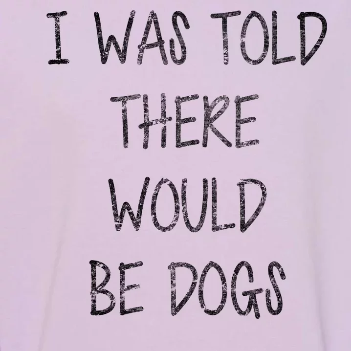 I Was Told There Would Be Dogs Garment-Dyed Sweatshirt