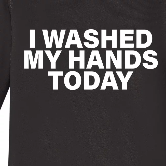 I Washed My Hands Today Baby Long Sleeve Bodysuit