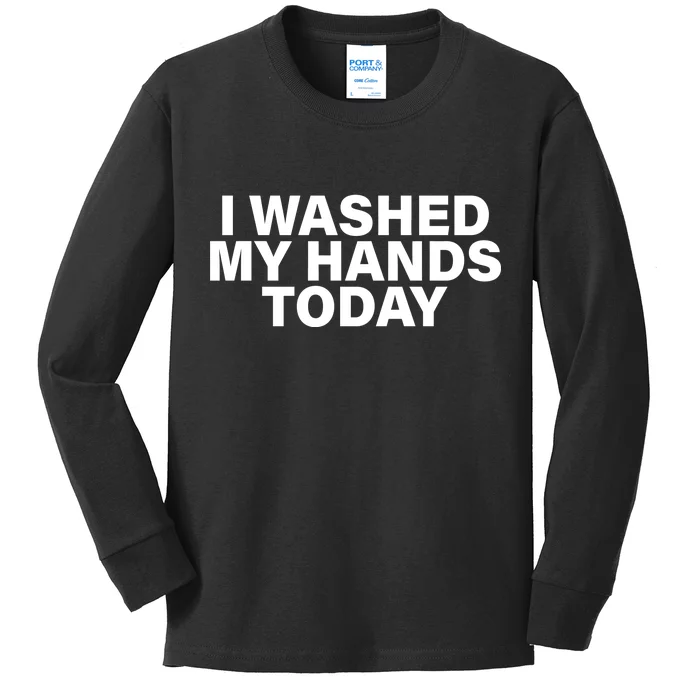 I Washed My Hands Today Kids Long Sleeve Shirt