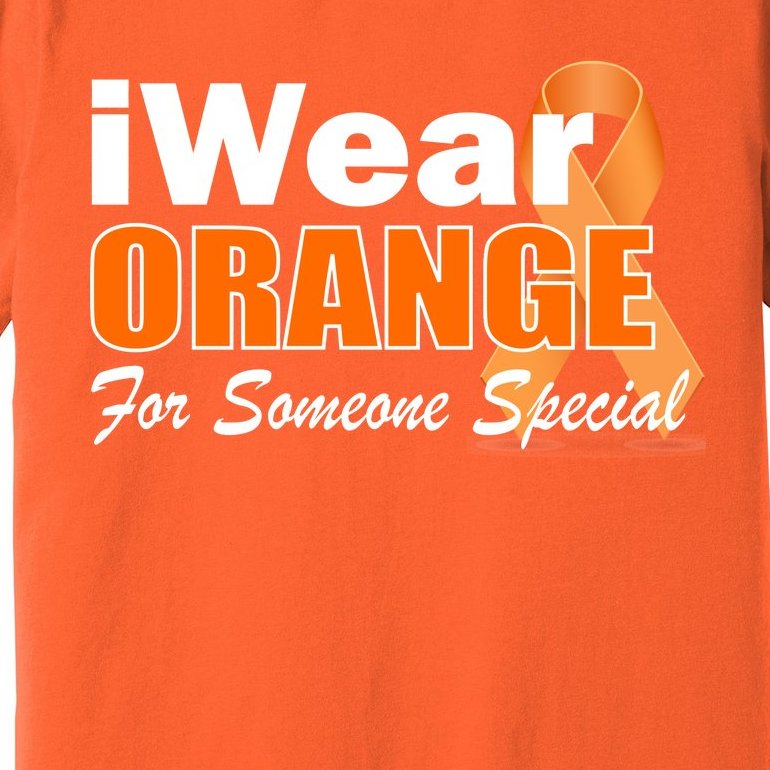 I Wear Orange For Someone I Love Leukemia Premium T-Shirt