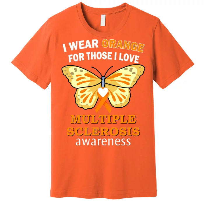 I Wear Orange For Those I Love MS Multiple Sclerosis Premium T-Shirt