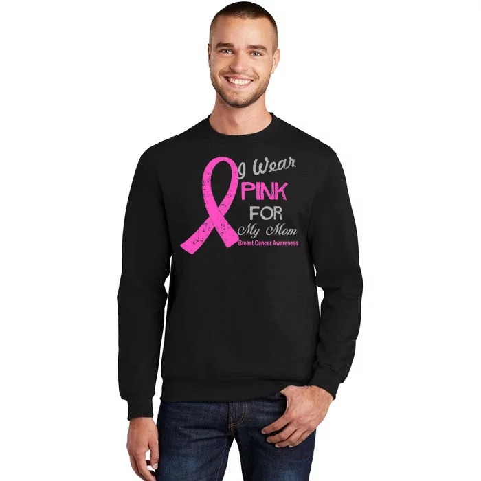 I Wear Pink For My Mom Breast Cancer Awareness Tall Sweatshirt