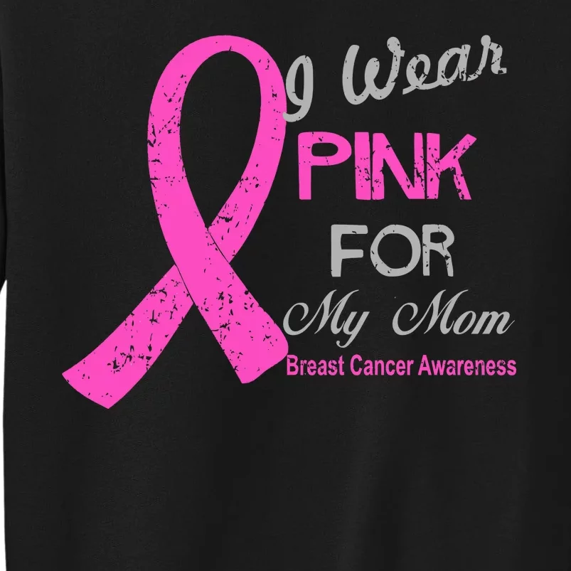 I Wear Pink For My Mom Breast Cancer Awareness Tall Sweatshirt