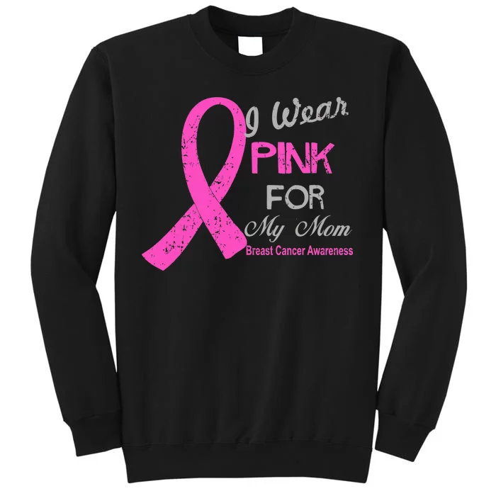 I Wear Pink For My Mom Breast Cancer Awareness Tall Sweatshirt