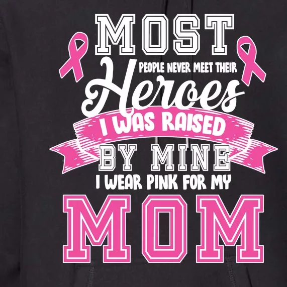 I Wear Pink For My Mom My Hero-Breast Cancer Awareness Premium Hoodie