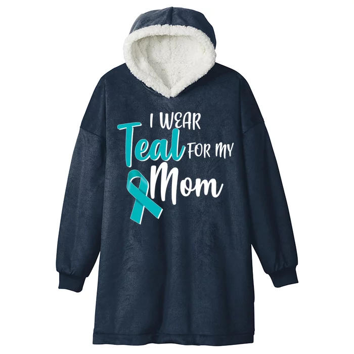 I Wear Teal For My Mom Ovarian Cancer Awareness Hooded Wearable Blanket