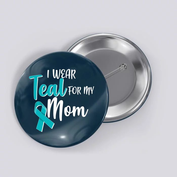 I Wear Teal For My Mom Ovarian Cancer Awareness Button