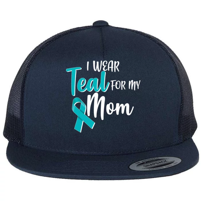 I Wear Teal For My Mom Ovarian Cancer Awareness Flat Bill Trucker Hat