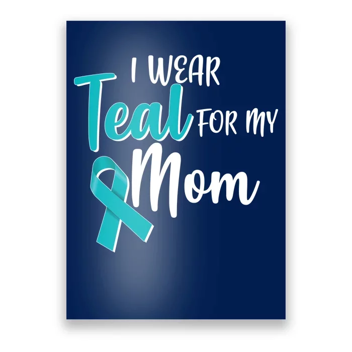 I Wear Teal For My Mom Ovarian Cancer Awareness Poster