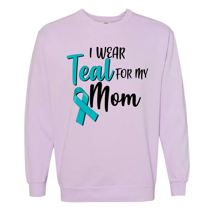 I Wear Teal For My Mom Ovarian Cancer Awareness Garment-Dyed Sweatshirt