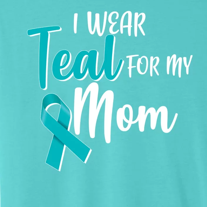 I Wear Teal For My Mom Ovarian Cancer Awareness ChromaSoft Performance T-Shirt