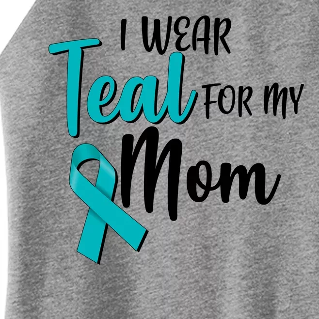 I Wear Teal For My Mom Ovarian Cancer Awareness Women’s Perfect Tri Rocker Tank