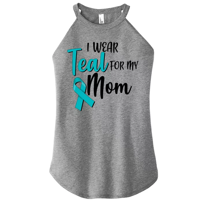 I Wear Teal For My Mom Ovarian Cancer Awareness Women’s Perfect Tri Rocker Tank