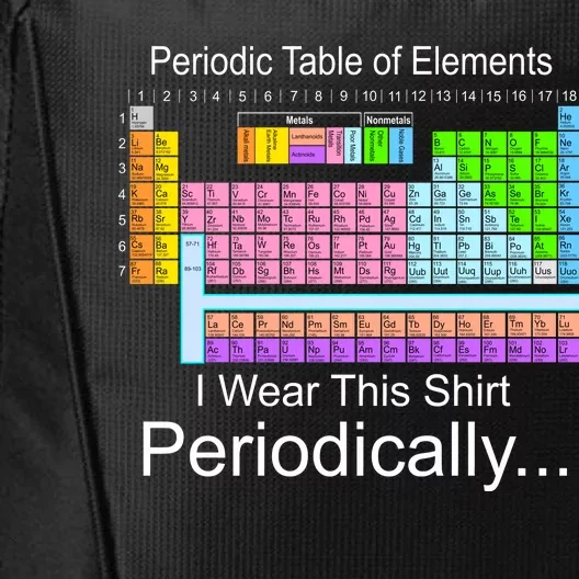 I Wear this Shirt Periodically Periodic Table of Elements City Backpack