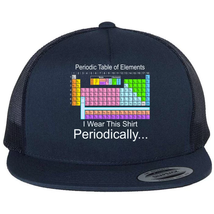 I Wear this Shirt Periodically Periodic Table of Elements Flat Bill Trucker Hat