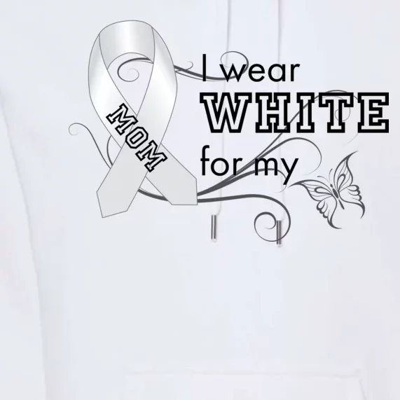 I Wear White For My Mom Lung Cancer Awareness Premium Hoodie