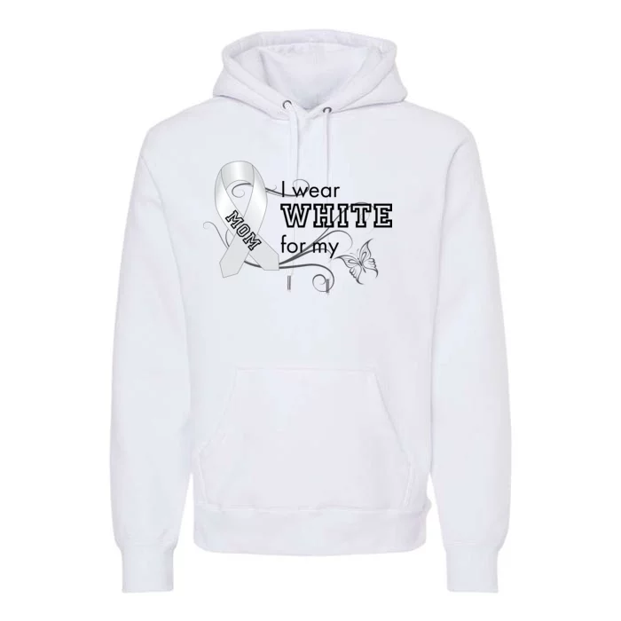 I Wear White For My Mom Lung Cancer Awareness Premium Hoodie