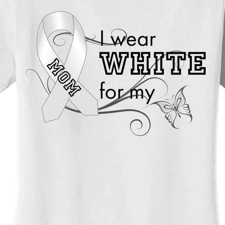 I Wear White For My Mom Lung Cancer Awareness Women's T-Shirt