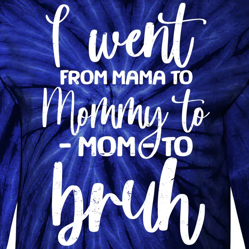 I Went From Mama To Bruh Funny Mother's Day Tie-Dye Long Sleeve Shirt