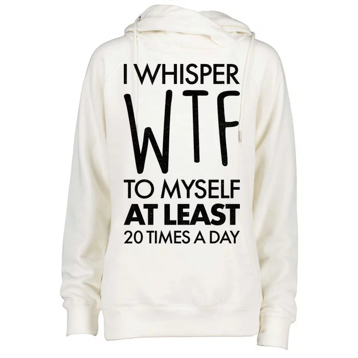 I Whisper WTF 20 Times A Day Womens Funnel Neck Pullover Hood