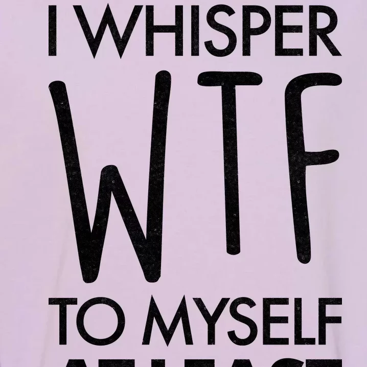 I Whisper WTF 20 Times A Day Garment-Dyed Sweatshirt