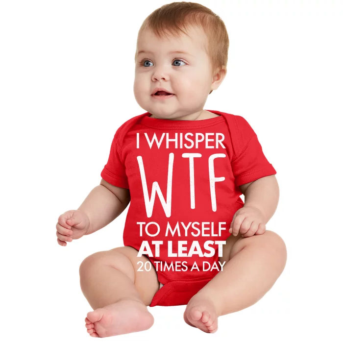 I Whisper WTF 20 Times A Day Baby Bodysuit