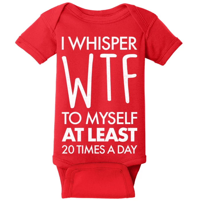 I Whisper WTF 20 Times A Day Baby Bodysuit