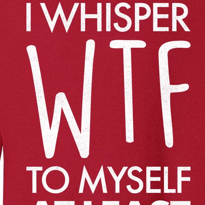 I Whisper WTF 20 Times A Day Toddler Sweatshirt