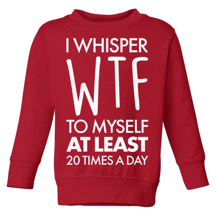 I Whisper WTF 20 Times A Day Toddler Sweatshirt