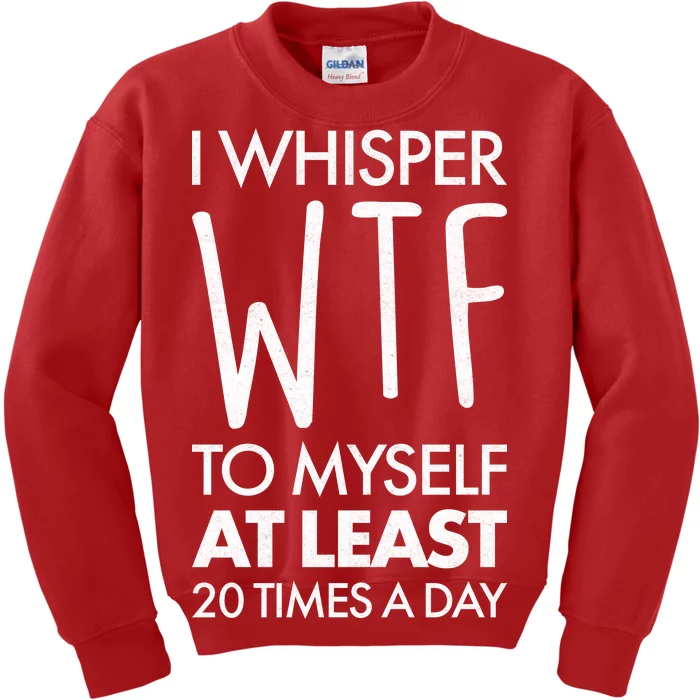 I Whisper WTF 20 Times A Day Kids Sweatshirt