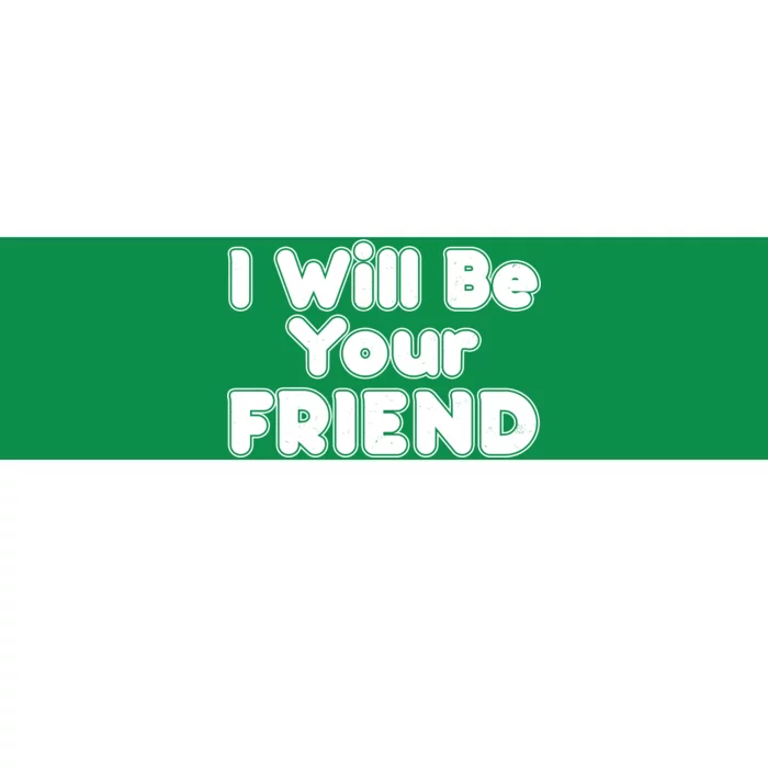 I Will Be Your Friend Bumper Sticker