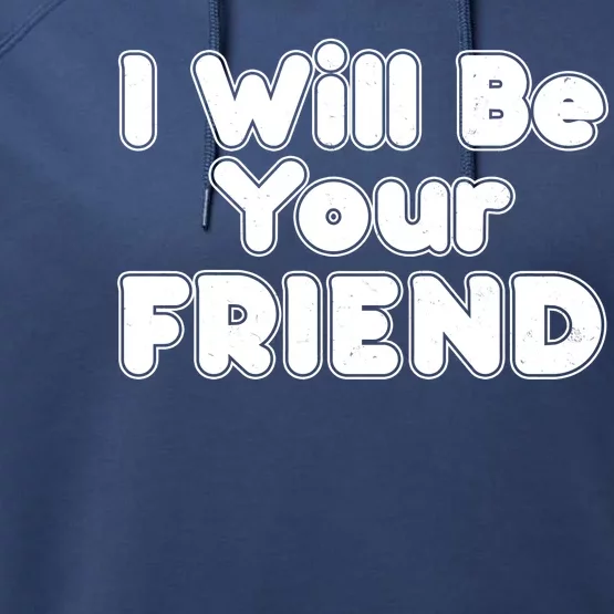 I Will Be Your Friend Performance Fleece Hoodie