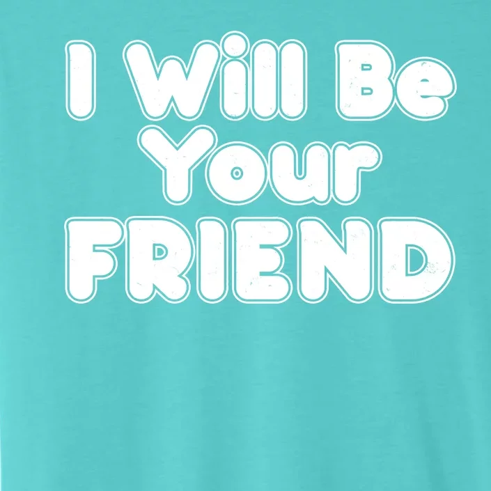 I Will Be Your Friend ChromaSoft Performance T-Shirt