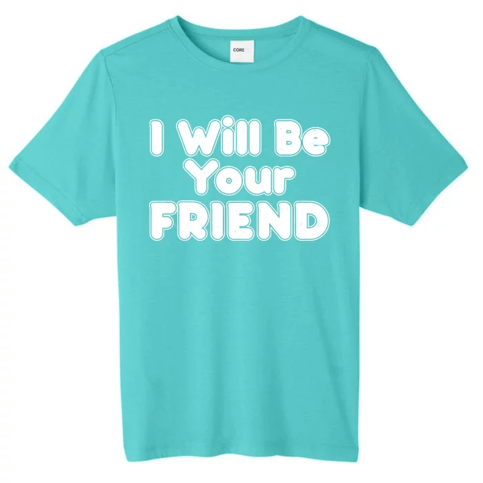 I Will Be Your Friend ChromaSoft Performance T-Shirt