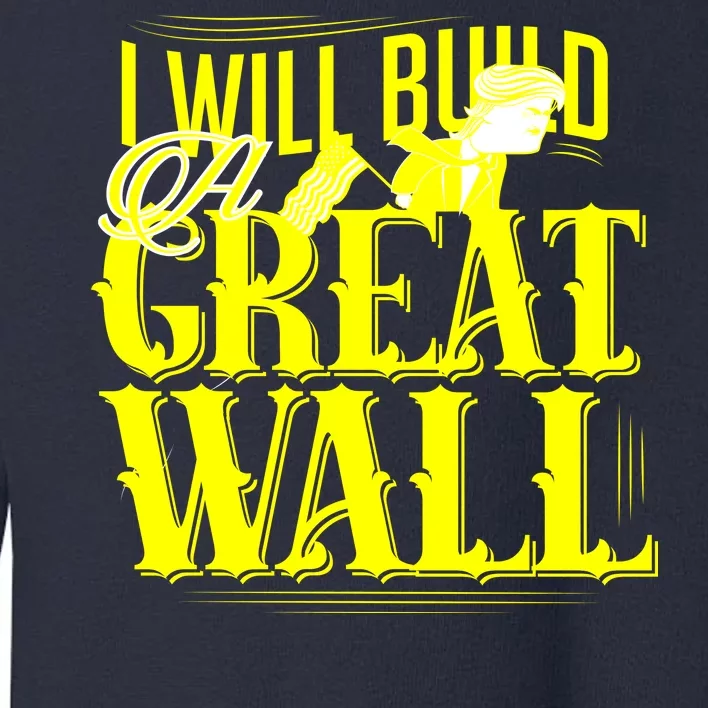 I Will Build A Great Wall - Donald Trump Toddler Sweatshirt