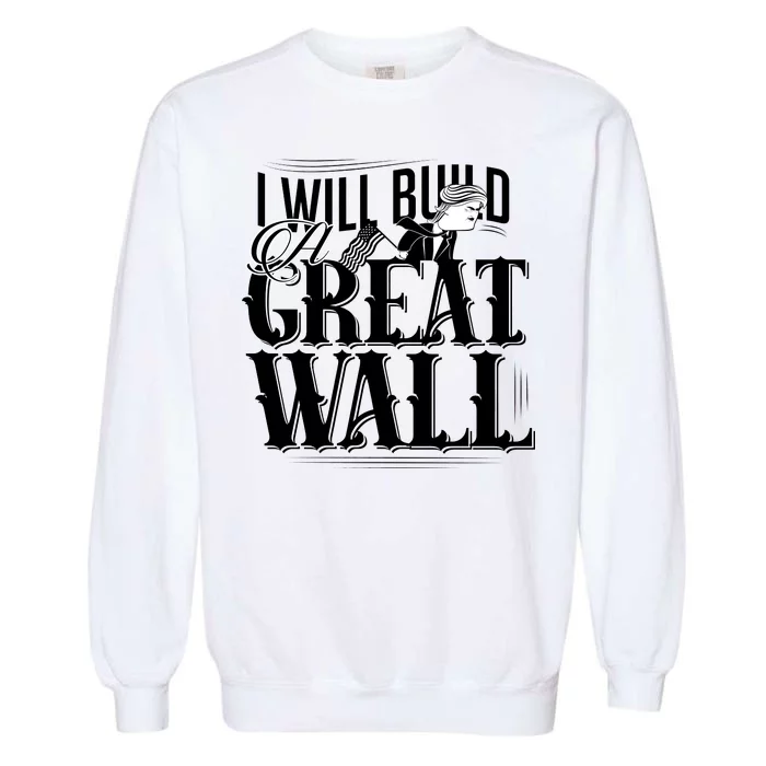 I Will Build A Great Wall - Donald Trump Garment-Dyed Sweatshirt