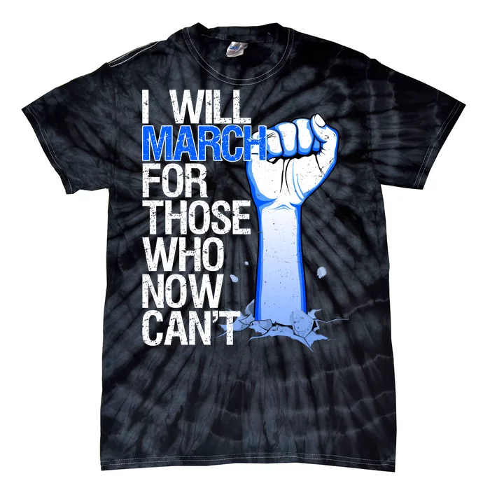 I Will March For Those Who Now Can't Tie-Dye T-Shirt