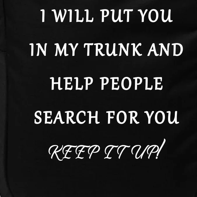 I Will Put Your In my Trunk And Help People Search For You Impact Tech Backpack