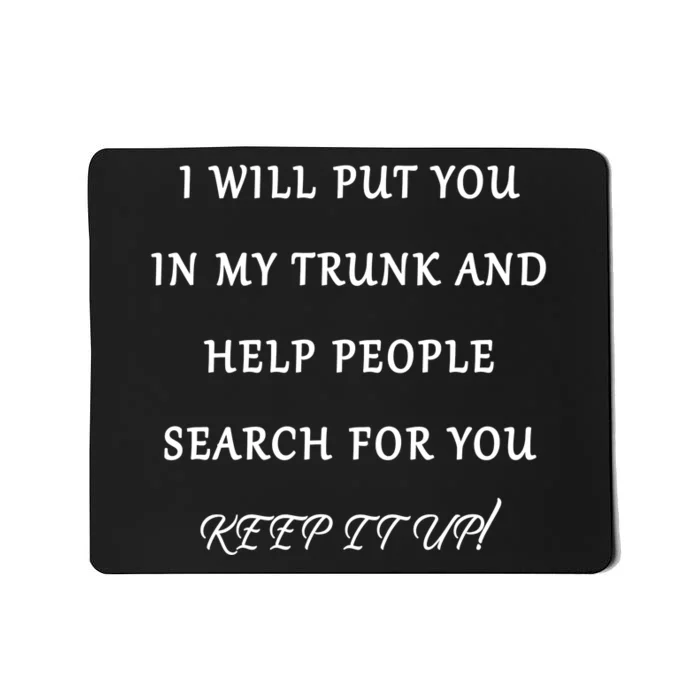 I Will Put Your In my Trunk And Help People Search For You Mousepad