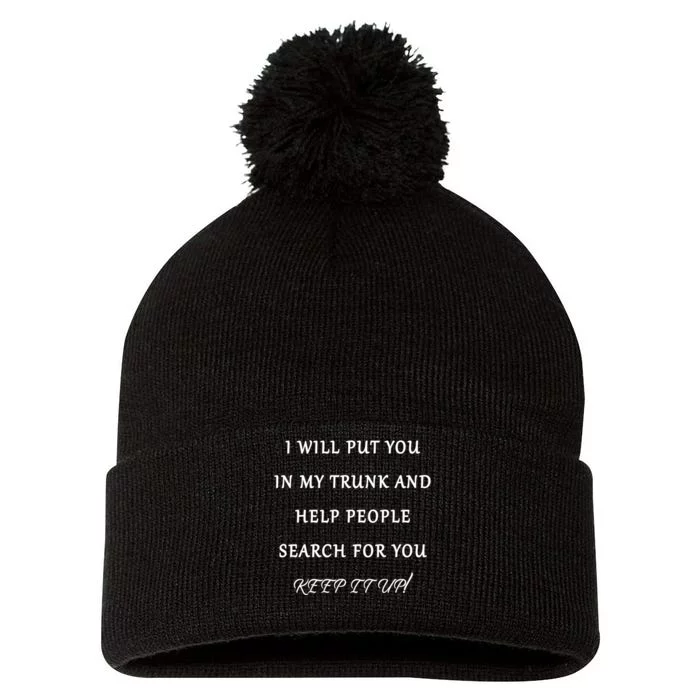 I Will Put Your In my Trunk And Help People Search For You Pom Pom 12in Knit Beanie